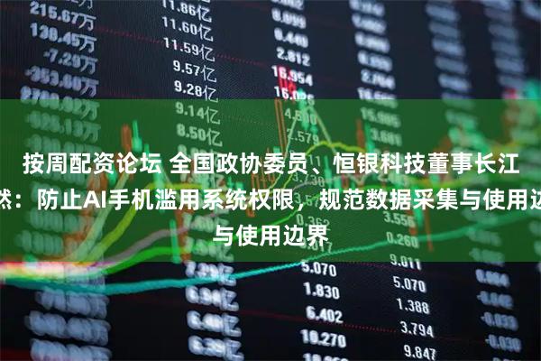 按周配资论坛 全国政协委员、恒银科技董事长江浩然：防止AI手机滥用系统权限，规范数据采集与使用边界
